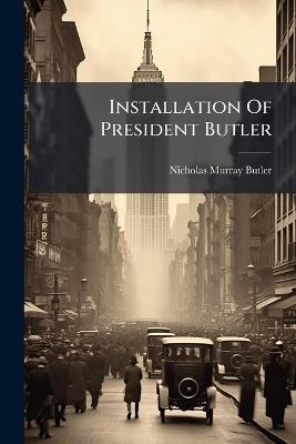 Installation Of President Butler - Nicholas Murray Butler - cover