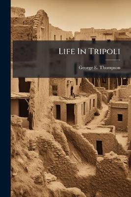 Life In Tripoli - George E Thompson - cover