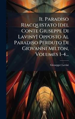 Il Paradiso Riacquistato [del Conte Giuseppe Di Laviny] Opposto Al Paradiso Perduto Di Giovanni Milton, Volumes 1-4... - Giuseppe Lavini (Conte) - cover