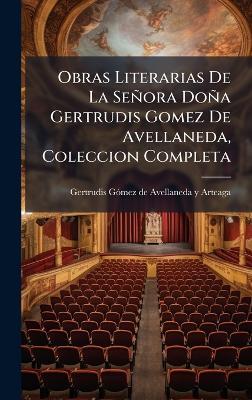Obras Literarias De La Señora Doña Gertrudis Gomez De Avellaneda, Coleccion Completa - cover