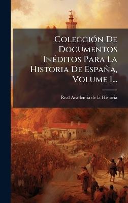 ColecciÃ3n De Documentos InÃ(c)ditos Para La Historia De España, Volume 1... - cover