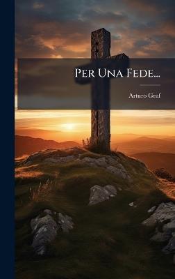 Per Una Fede... - Arturo Graf - cover