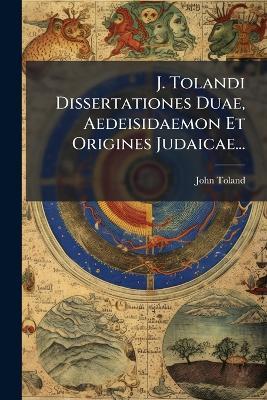 J. Tolandi Dissertationes Duae, Aedeisidaemon Et Origines Judaicae... - John Toland - cover