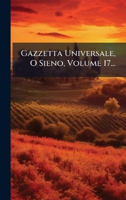 Gazzetta Universale, O Sieno, Volume 17... - Anonymous - cover
