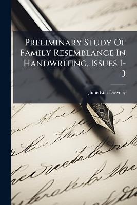 Preliminary Study Of Family Resemblance In Handwriting, Issues 1-3 - June Etta Downey - cover