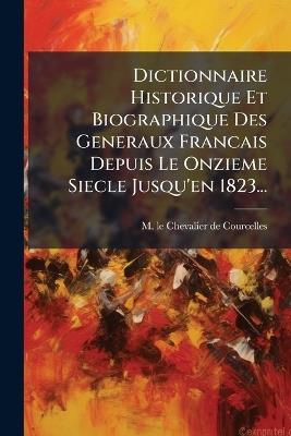 Dictionnaire Historique Et Biographique Des Generaux Francais Depuis Le Onzieme Siecle Jusqu'en 1823... - cover