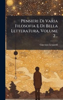 Pensieri Di Varia Filosofia E Di Bella Letteratura, Volume 2... - Giacomo Leopardi - cover