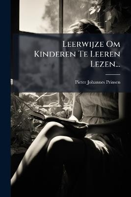 Leerwijze Om Kinderen Te Leeren Lezen... - Pieter-Johannes Prinsen - cover