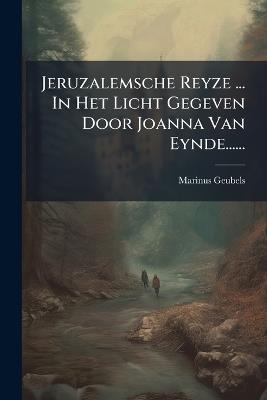 Jeruzalemsche Reyze ... In Het Licht Gegeven Door Joanna Van Eynde...... - Marinus Geubels - cover