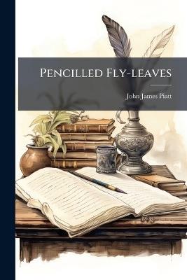 Pencilled Fly-leaves - John James Piatt - cover