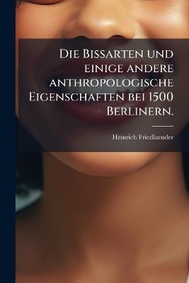 Die Bissarten und einige andere anthropologische Eigenschaften bei 1500 Berlinern. - Heinrich Friedlaender - cover