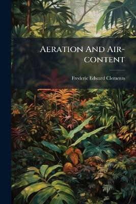 Aeration And Air-content - Frederic Edward Clements - cover