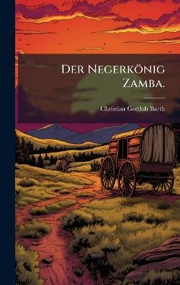 Der Negerkönig Zamba. - Christian Gottlob Barth - cover