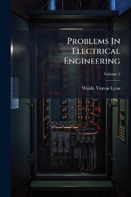 Problems In Electrical Engineering - Waldo Vinton Lyon - cover