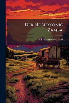 Der Negerkönig Zamba. - Christian Gottlob Barth - cover