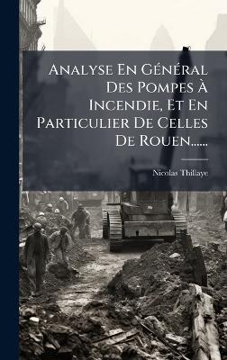 Analyse En GÃ(c)nÃ(c)ral Des Pompes Ã Incendie, Et En Particulier De Celles De Rouen...... - Nicolas Thillaye - cover