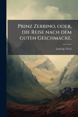 Prinz Zerbino, oder, die Reise nach dem guten Geschmacke. - Ludwig Tieck - cover
