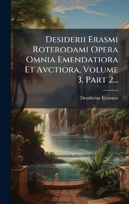 Desiderii Erasmi Roterodami Opera Omnia Emendatiora Et Avctiora, Volume 3, Part 2... - Desiderius Erasmus - cover
