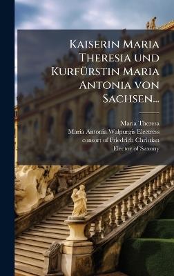 Kaiserin Maria Theresia und KurfÃ1/4rstin Maria Antonia von Sachsen... - cover