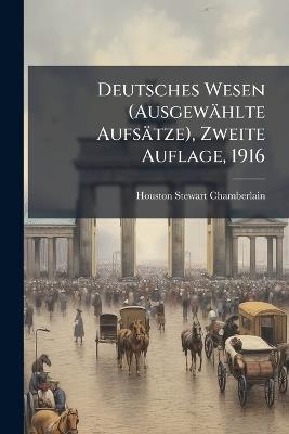 Deutsches Wesen (Ausgewählte Aufsätze), Zweite Auflage, 1916 - Houston Stewart Chamberlain - cover