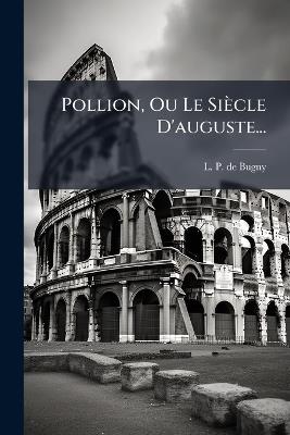 Pollion, Ou Le Siècle D'auguste... - L -P De Bugny - cover