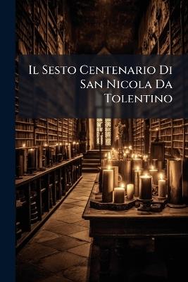 Il Sesto Centenario Di San Nicola Da Tolentino - Anonymous - cover