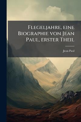 Flegeljahre, eine Biographie von Jean Paul, erster Theil - Jean Paul - cover