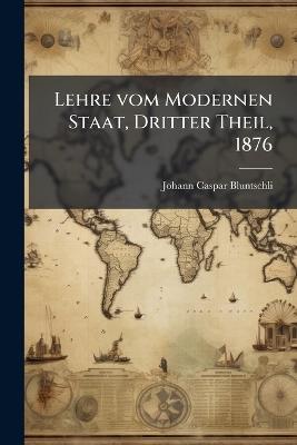 Lehre vom Modernen Staat, Dritter Theil, 1876 - Johann Caspar Bluntschli - cover