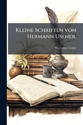 Kleine Schriften von Hermann Usener. - Hermann Usener - cover