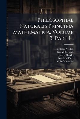Philosophiae Naturalis Principia Mathematica, Volume 3, Part 1... - Isaac Newton,Daniel Bernoulli,Robert Daudet - cover