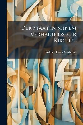Der Staat in Seinem Verhältniss zur Kirche... - William Ewart Gladstone - cover