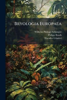 Bryologia Europaea - Wilhelm-Philippe Schimper,Philipp Bruch,Theodor Gã1/4mbel - cover