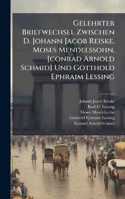 Gelehrter Briefwechsel Zwischen D. Johann Jacob Reiske, Moses Mendelssohn, [conrad Arnold Schmid] Und Gotthold Ephraim Lessing - Johann Jacob Reiske,Moses Mendelssohn - cover