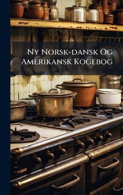 Ny Norsk-dansk Og Amerikansk Kogebog - Anonymous - cover