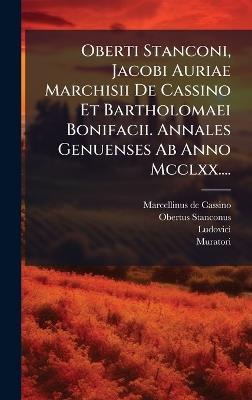 Oberti Stanconi, Jacobi Auriae Marchisii De Cassino Et Bartholomaei Bonifacii. Annales Genuenses Ab Anno Mcclxx.... - Marcellinus De Cassino,Obertus Stanconus,Ludovici - cover