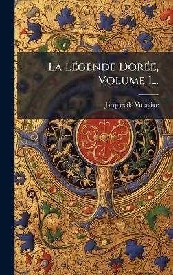 La LÃ(c)gende DorÃ(c)e, Volume 1... - Jacques De Voragine - cover