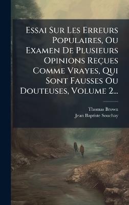 Essai Sur Les Erreurs Populaires, Ou Examen De Plusieurs Opinions Reçues Comme Vrayes, Qui Sont Fausses Ou Douteuses, Volume 2... - Thomas Brown - cover
