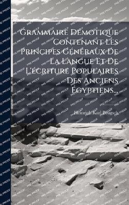 Grammaire DÃ(c)motique Contenant Les Principes GÃ(c)nÃ(c)raux De La Langue Et De L'Ã(c)criture Populaires Des Anciens Ãgyptiens... - Heinrich Karl Brugsch - cover