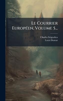 Le Courrier EuropÃ(c)en, Volume 5... - Charles Seignobos,Louis Dumur - cover
