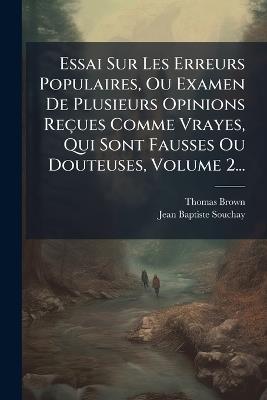 Essai Sur Les Erreurs Populaires, Ou Examen De Plusieurs Opinions Reçues Comme Vrayes, Qui Sont Fausses Ou Douteuses, Volume 2... - Thomas Brown - cover