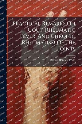 Practical Remarks On Gout, Rheumatic Fever, And Chronic Rheumatism Of The Joints - Robert Bentley Todd - cover