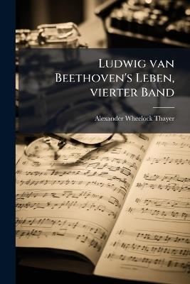 Ludwig van Beethoven's Leben, vierter Band - Alexander Wheelock Thayer - cover