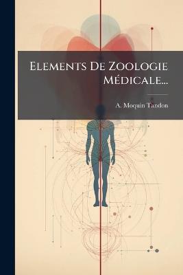 Elements De Zoologie MÃ(c)dicale... - A Moquin-Tandon - cover