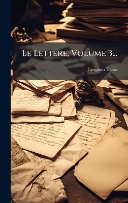 Le Lettere, Volume 3... - Torquato Tasso - cover