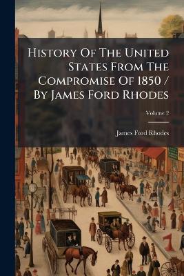 History Of The United States From The Compromise Of 1850 / By James Ford Rhodes - James Ford Rhodes - cover