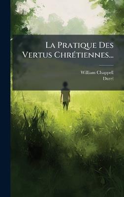 La Pratique Des Vertus ChrÃ(c)tiennes... - William Chappell,Durel (Mlle) - cover