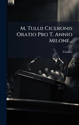M. Tullii Ciceronis Oratio Pro T. Annio Milone... - cover
