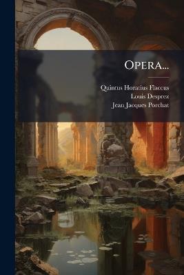 Opera... - Quintus Horatius Flaccus,Louis Desprez - cover