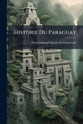 Historie Du Paraguay - Pierre-François-Xavier de Charlevoix - cover