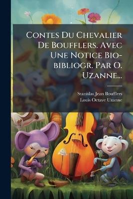 Contes Du Chevalier De Boufflers. Avec Une Notice Bio-bibliogr. Par O. Uzanne... - cover